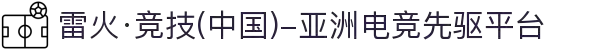 雷火·竞技(中国)-亚洲电竞先驱平台