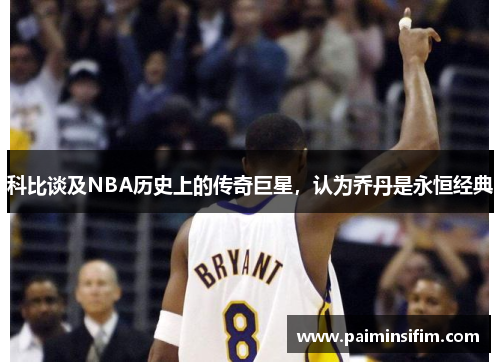 科比谈及NBA历史上的传奇巨星，认为乔丹是永恒经典